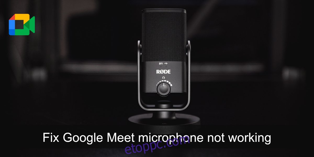 javítsa ki, hogy a Google Meet mikrofon nem működik